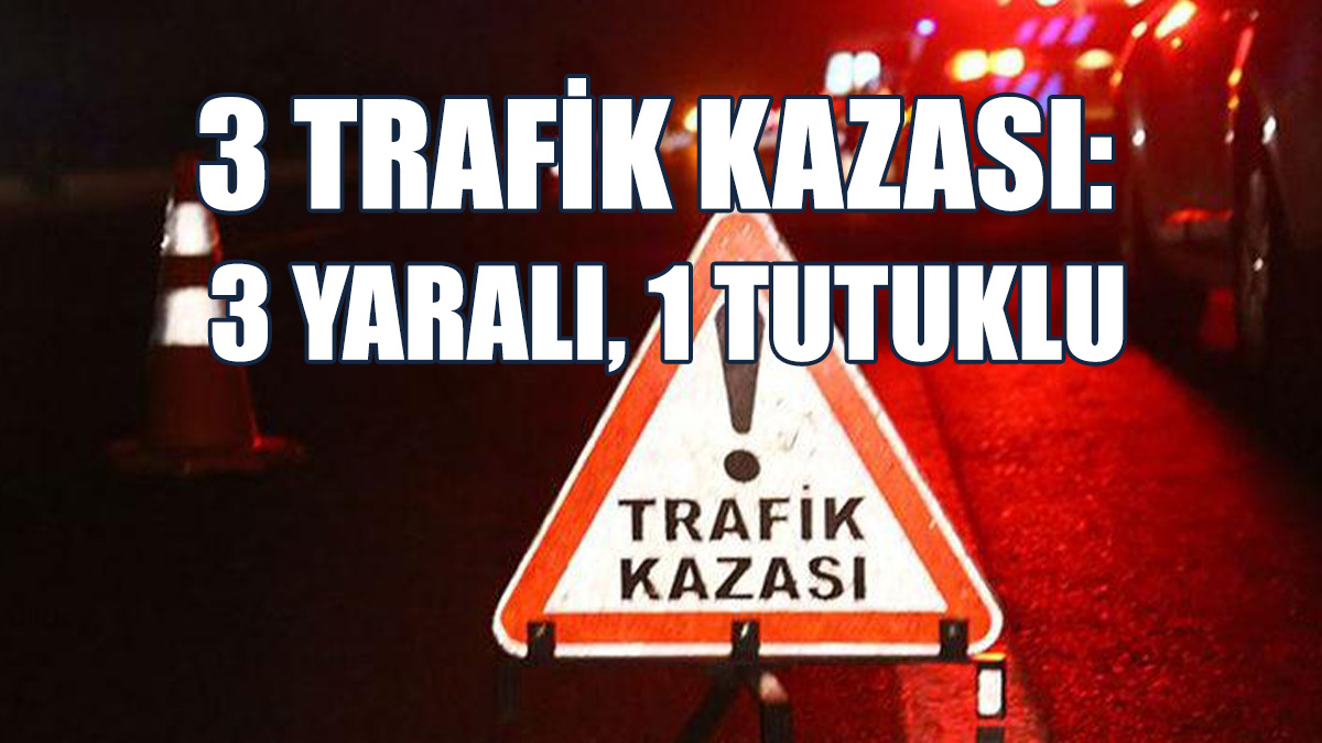 3 Trafik Kazası Meydana Geldi
