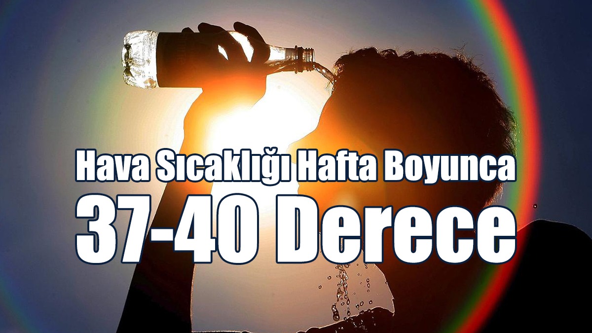 Hava Sıcaklığı Hafta Boyunca 37-40 Derece