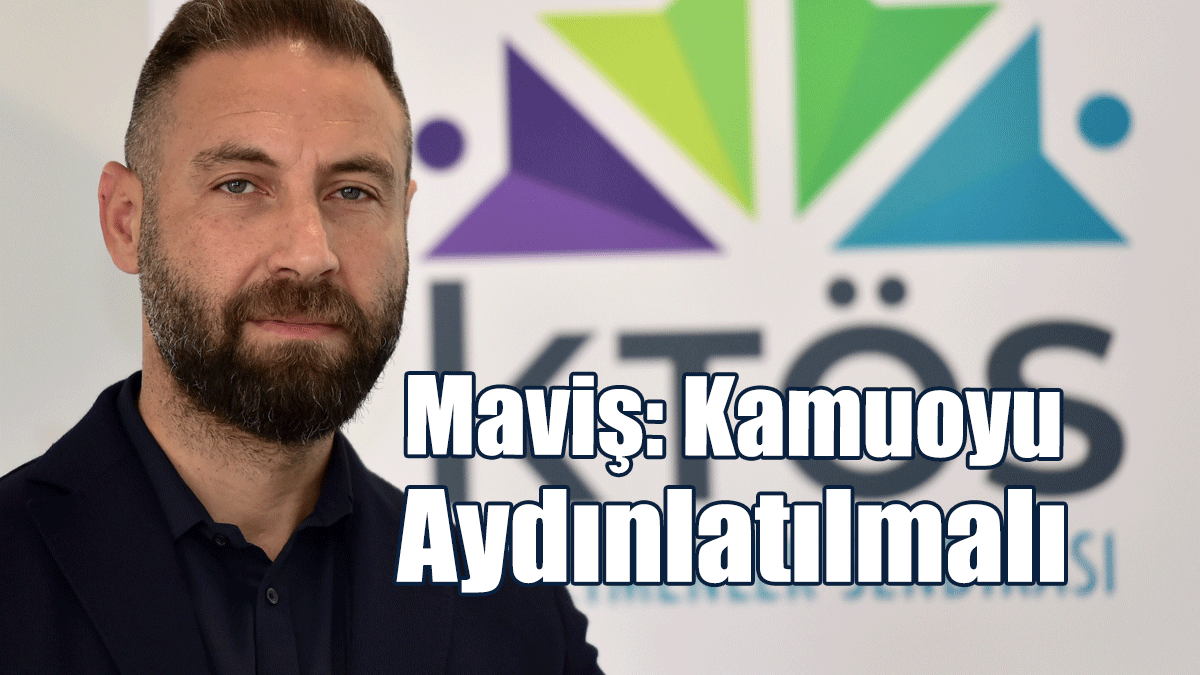 KTÖS Genel Sekreteri Maviş: Kamuoyu Aydınlatılmalı