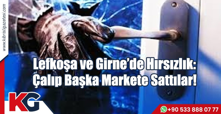 Lefkoşa ve Girne’de Hırsızlık: Çalıp Başka Markete Sattılar!
