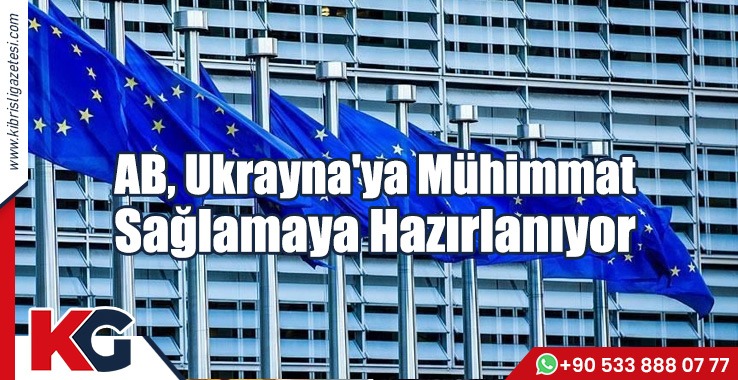 AB, Ukrayna'ya Mühimmat Sağlamaya Hazırlanıyor