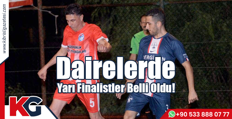 Dairelerde Yarı Finalistler Belli Oldu!