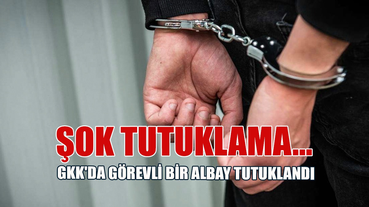 GKK'da görevli bir yarbay tutuklandı