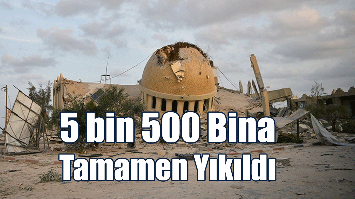 İsrail'in Gazze'ye Düzenlediği Saldırılarda 5 bin 500 Bina Tamamen Yıkıldı