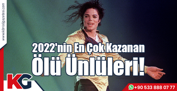 2022'nin En Çok Kazanan Ölü Ünlüleri!