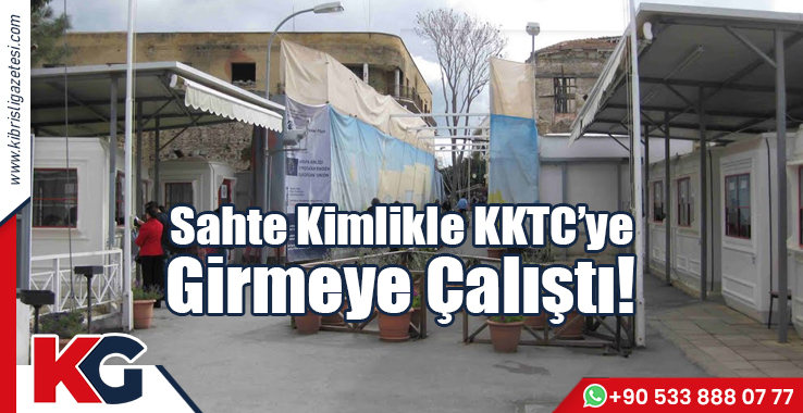 Sahte Kimlikle KKTC'ye Girmeye Çalıştı!