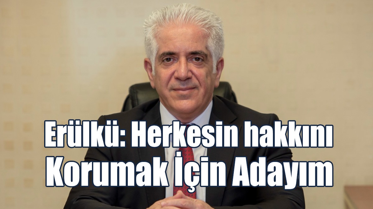 Erülkü: Herkesin Hakkını Korumak İçin Adayım
