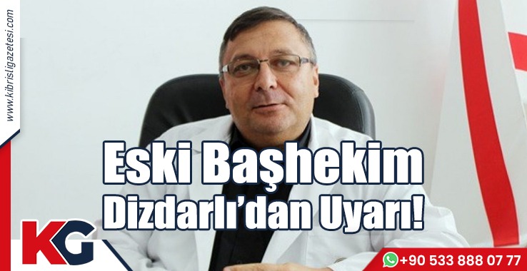 Eski Başhekim Dizdarlı’dan Uyarı!