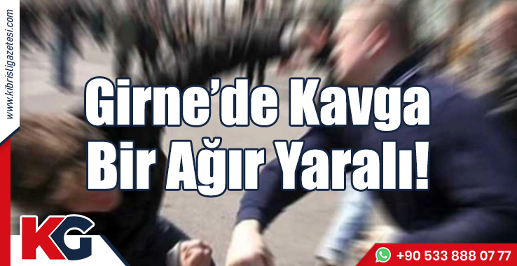 Girne’de Kavga Bir Ağır Yaralı!