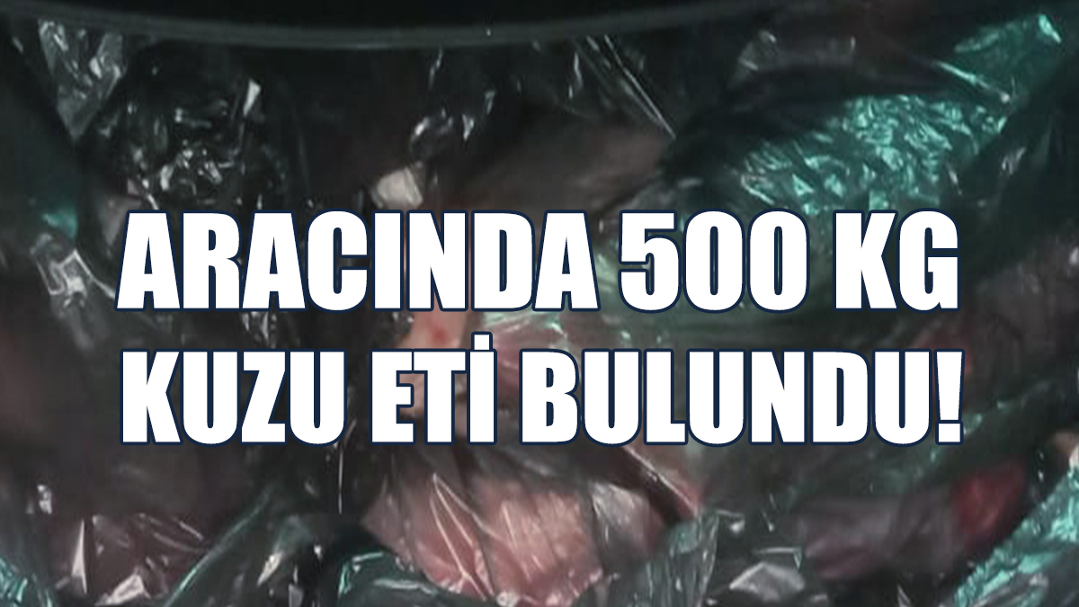 Aracında 500 Kg Kuzu Eti Bulundu!