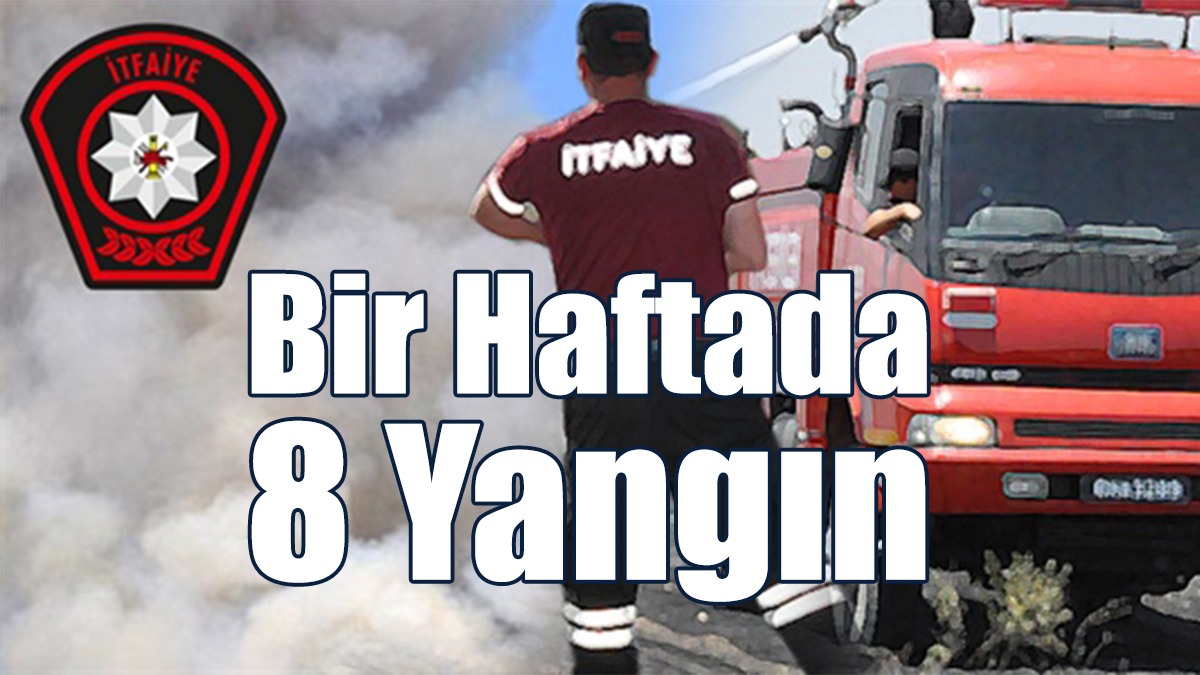 Bir Haftada 8 Yangın
