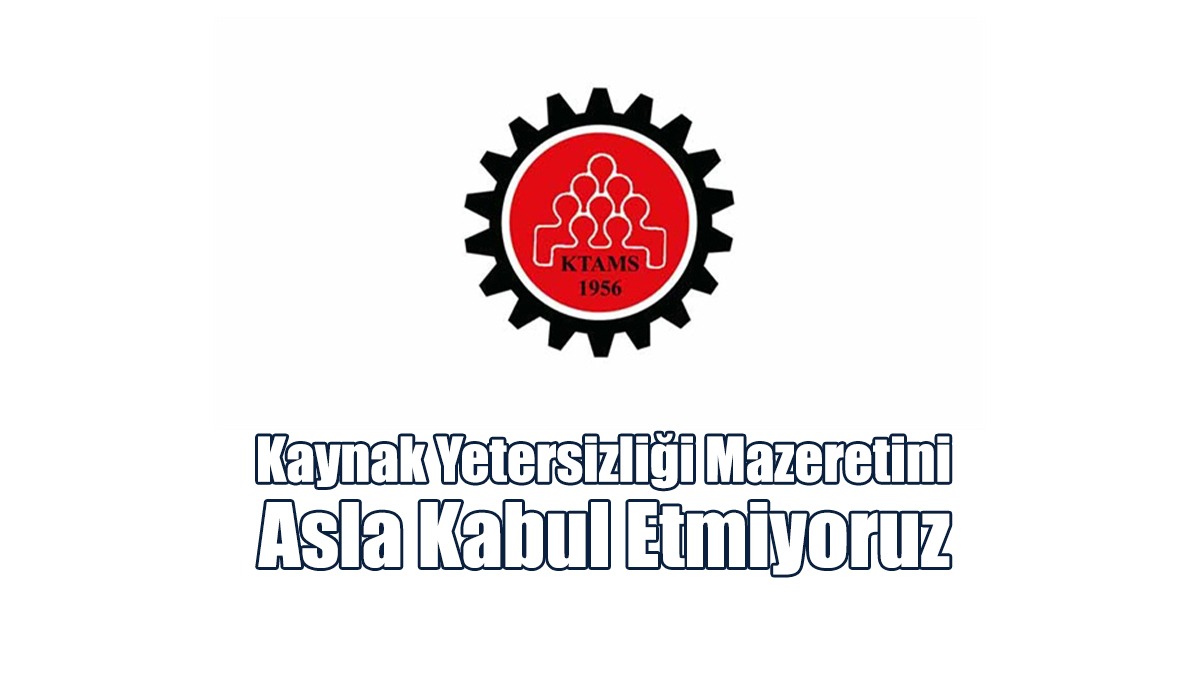 Kaynak Yetersizliği Mazeretini Asla Kabul Etmiyoruz
