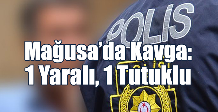 Mağusa’da Kavga: 1 Yaralı, 1 Tutuklu