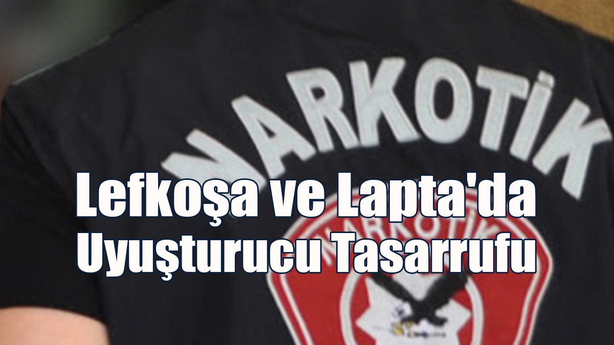 Lefkoşa ve Lapta'da Uyuşturucu Tasarrufu