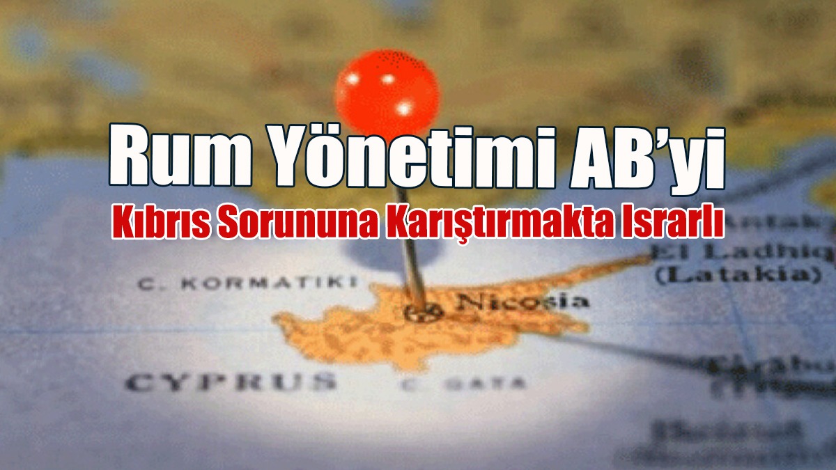 Rum Yönetimi AB’yi Kıbrıs Sorununa Karıştırmakta Israrlı