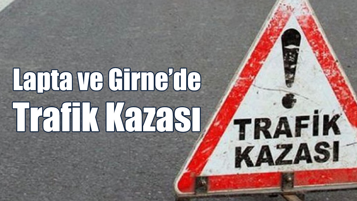 Lapta ve Girne’de Trafik Kazası