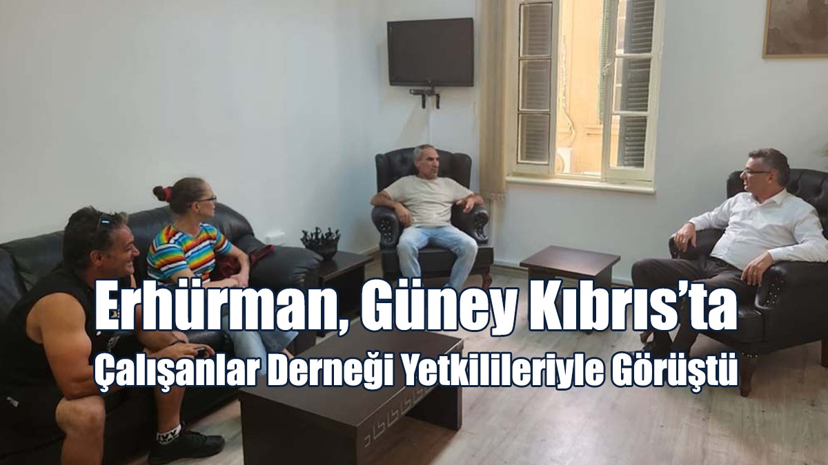 Erhürman, Güney Kıbrıs’ta Çalışanlar Derneği Yetkilileriyle Görüştü