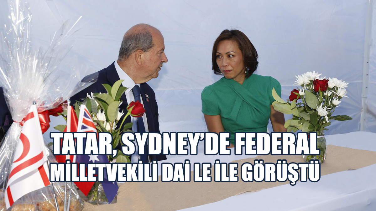 Cumhurbaşkanı Tatar, Sydney’de Federal Milletvekili Dai Le İle Görüştü