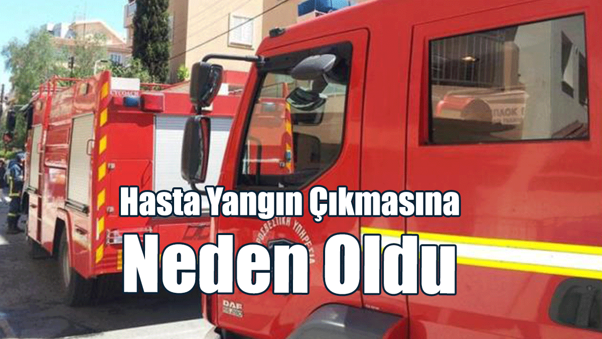 Hasta Yangın Çıkmasına Neden Oldu