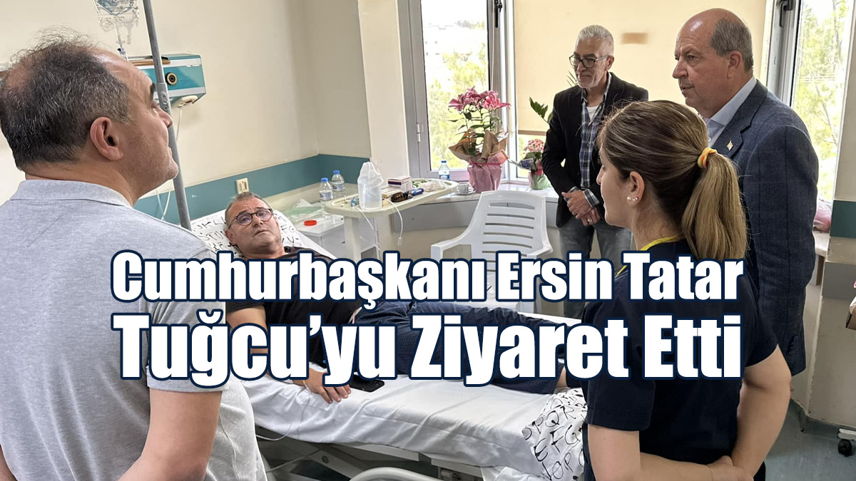 Cumhurbaşkanı Ersin Tatar, Tuğcu’yu Ziyaret Etti