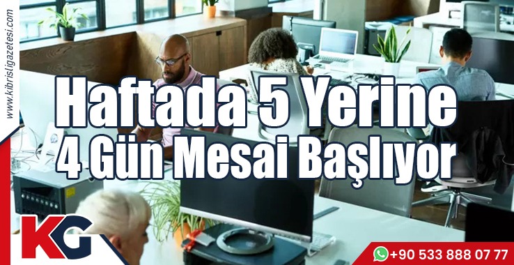 Haftada 5 Yerine 4 Gün Mesai Başlıyor