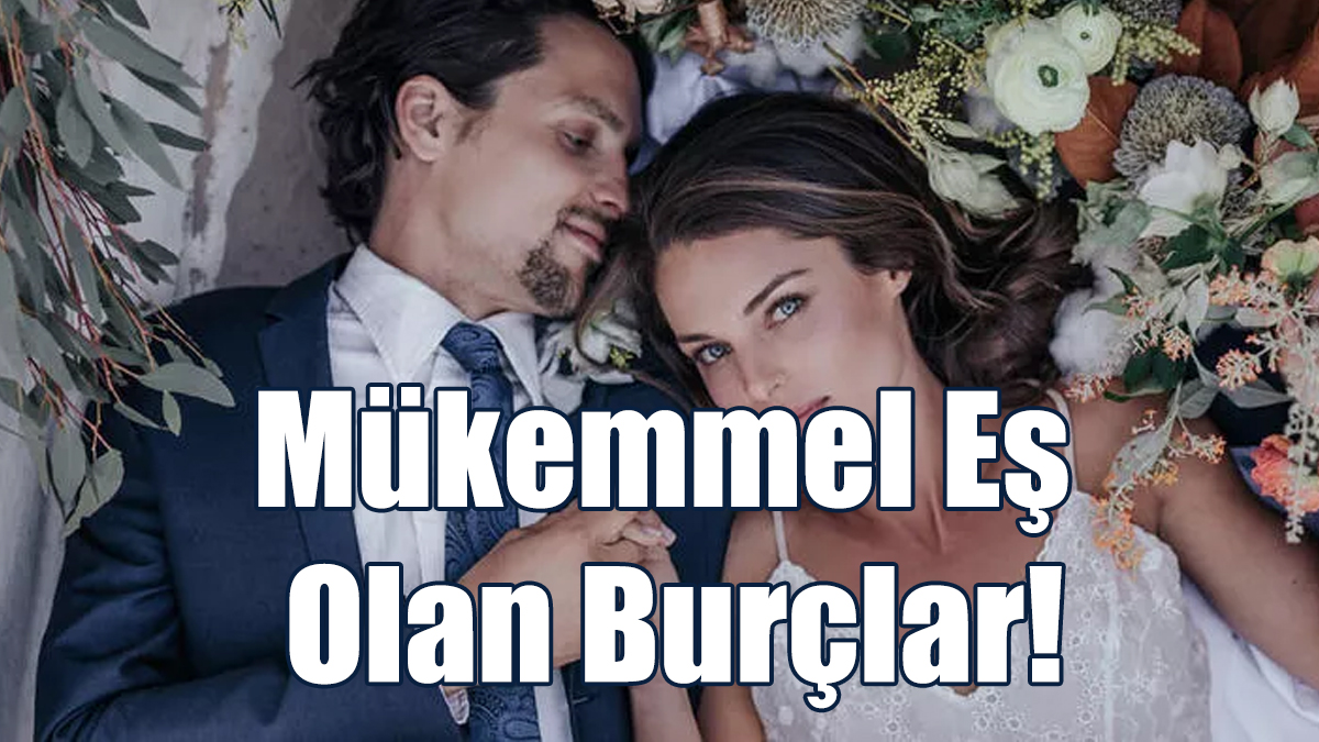 Mükemmel Eş Olan Burçlar!