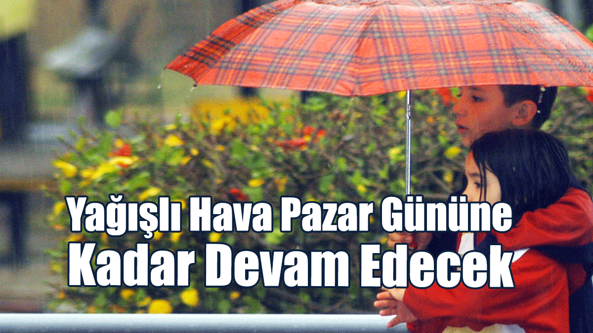 Yağışlı Hava Pazar Gününe Kadar Devam Edecek
