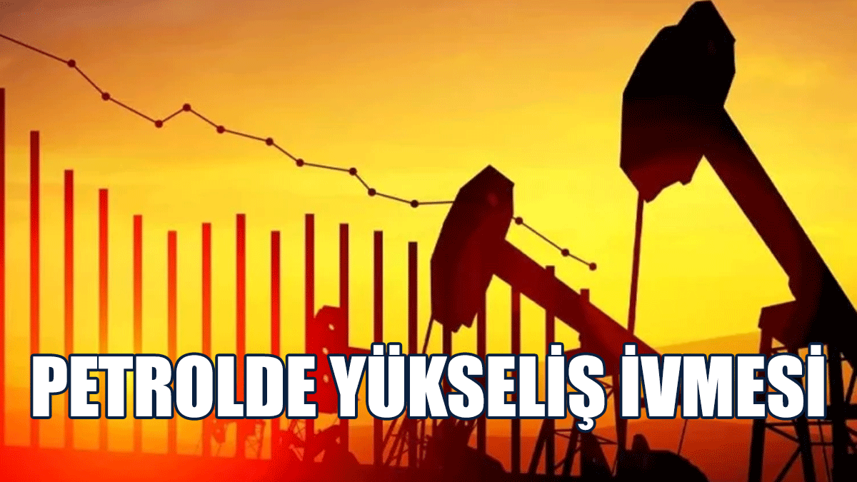 Petrolde Yükseliş İvmesi