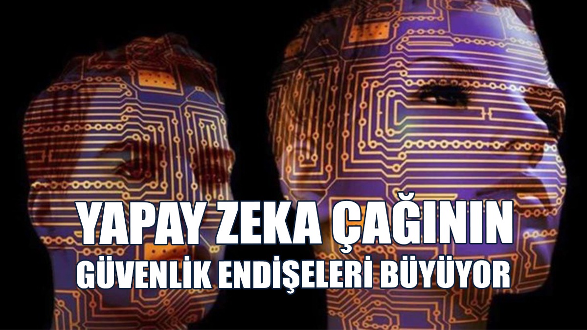 Yapay Zeka Çağının Güvenlik Endişeleri Büyüyor