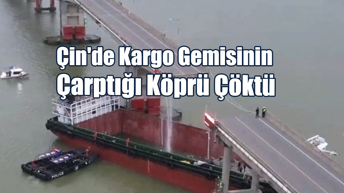 Çin'de Kargo Gemisinin Çarptığı Köprü Çöktü: En Az 2 Ölü