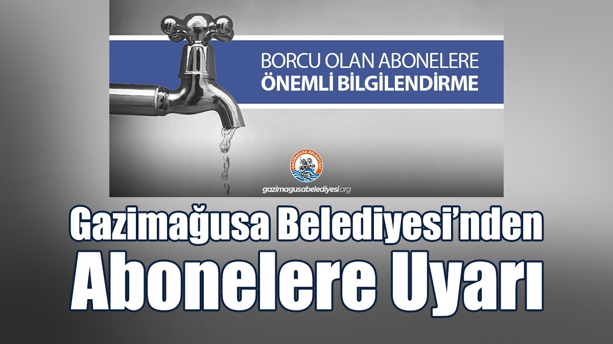 Gazimağusa Belediyesi’nden Su Ve Hizmet Vergisi Borcu Olan Abonelere Uyarı