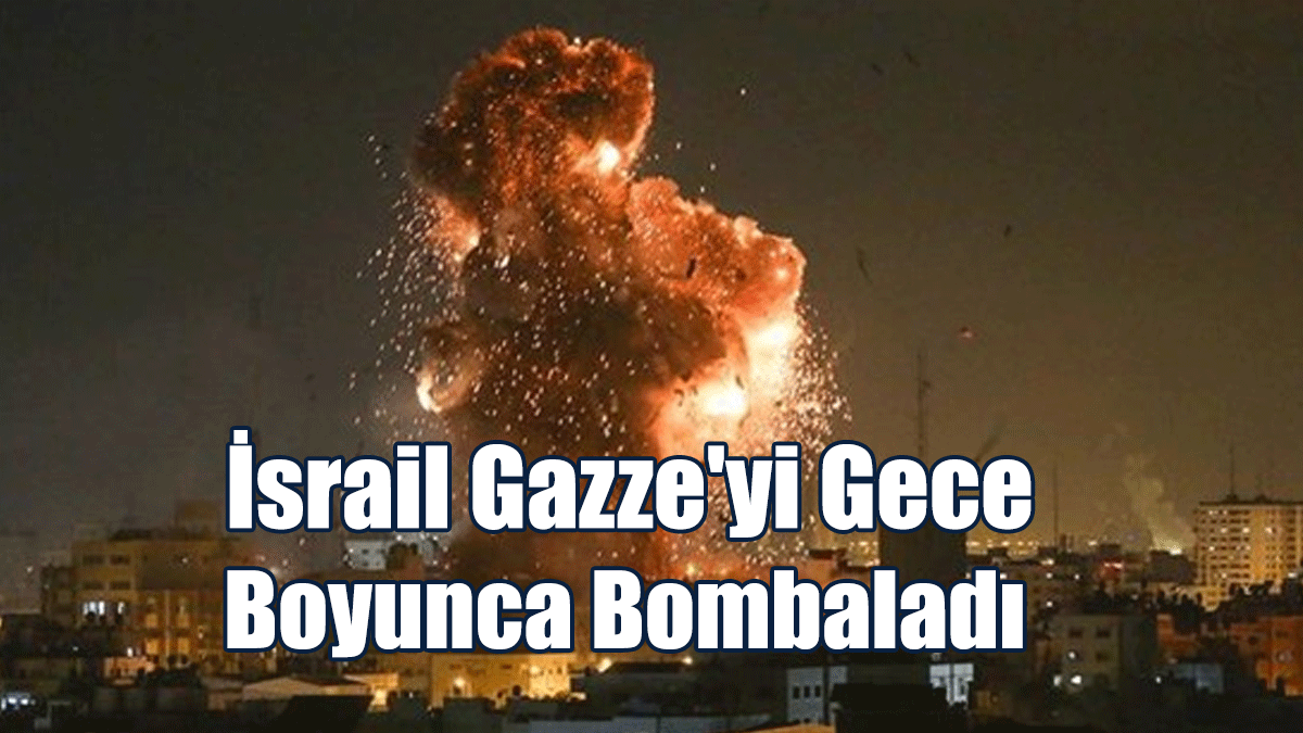 İsrail Gazze'yi Gece Boyunca Bombaladı
