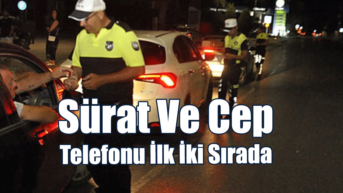Trafikte Denetim… Sürat Ve Cep Telefonu İlk İki Sıradaki Trafik Suçlarından Oldu