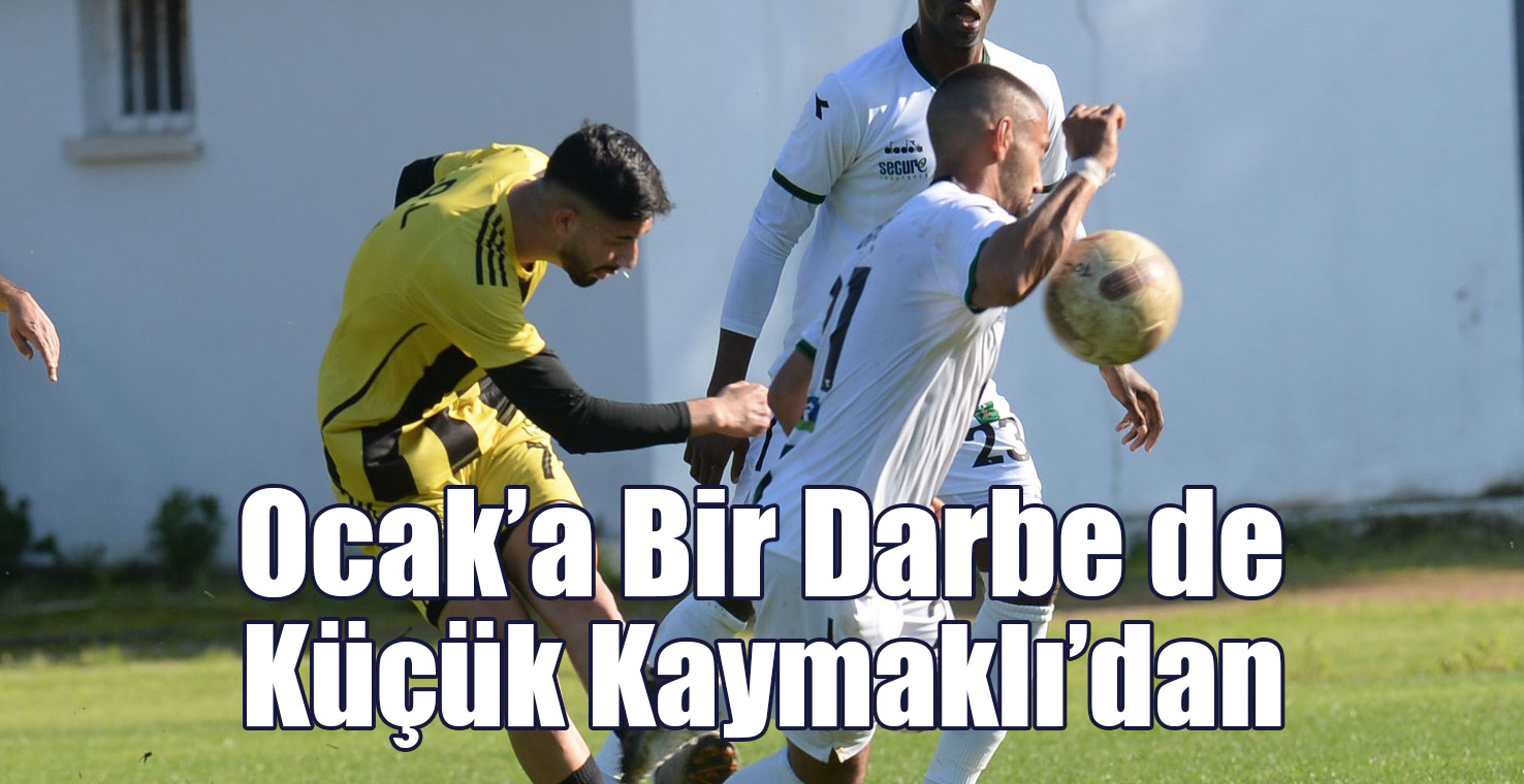 Ocak’a Bir Darbe de Küçük Kaymaklı’dan