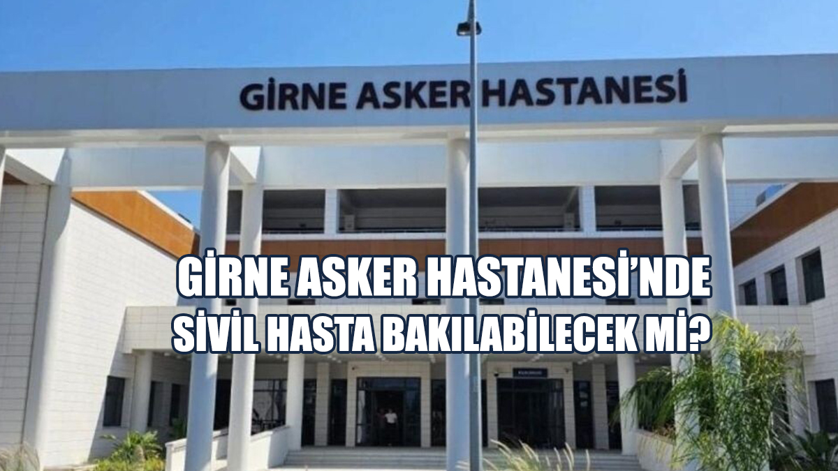 Girne Asker Hastanesi’nde Sivil Hasta Bakılabilecek Mi?