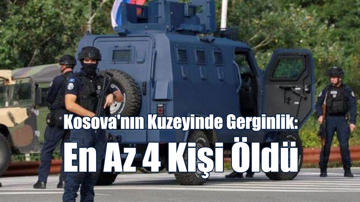 Kosova'nın Kuzeyinde Gerginlik: En Az 4 Kişi Öldü