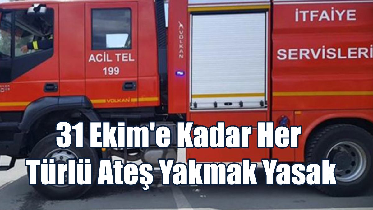 31 Ekim'e Kadar Her Türlü Ateş Yakmak Yasak