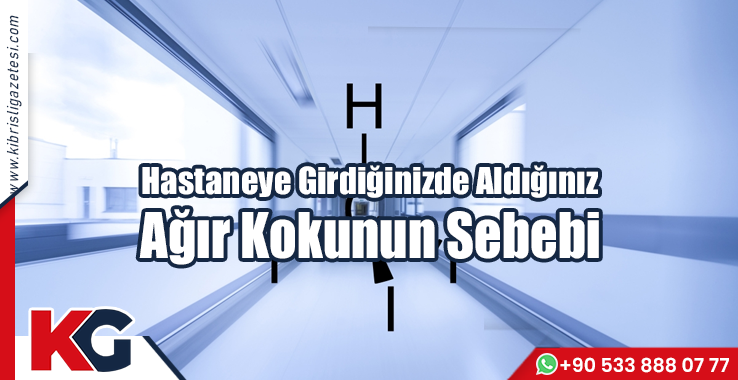 Hastaneye Girdiğinizde Aldığınız Ağır Kokunun Sebebi