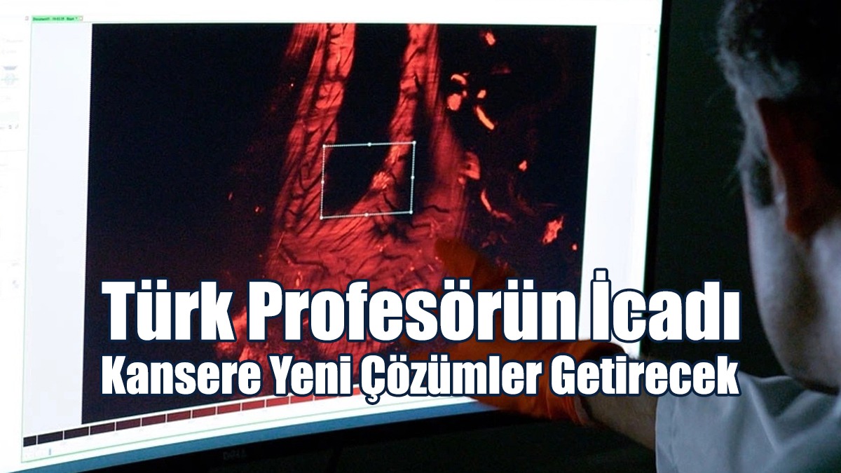 Türk Profesörün İcadı Kansere Yeni Çözümler Getirecek