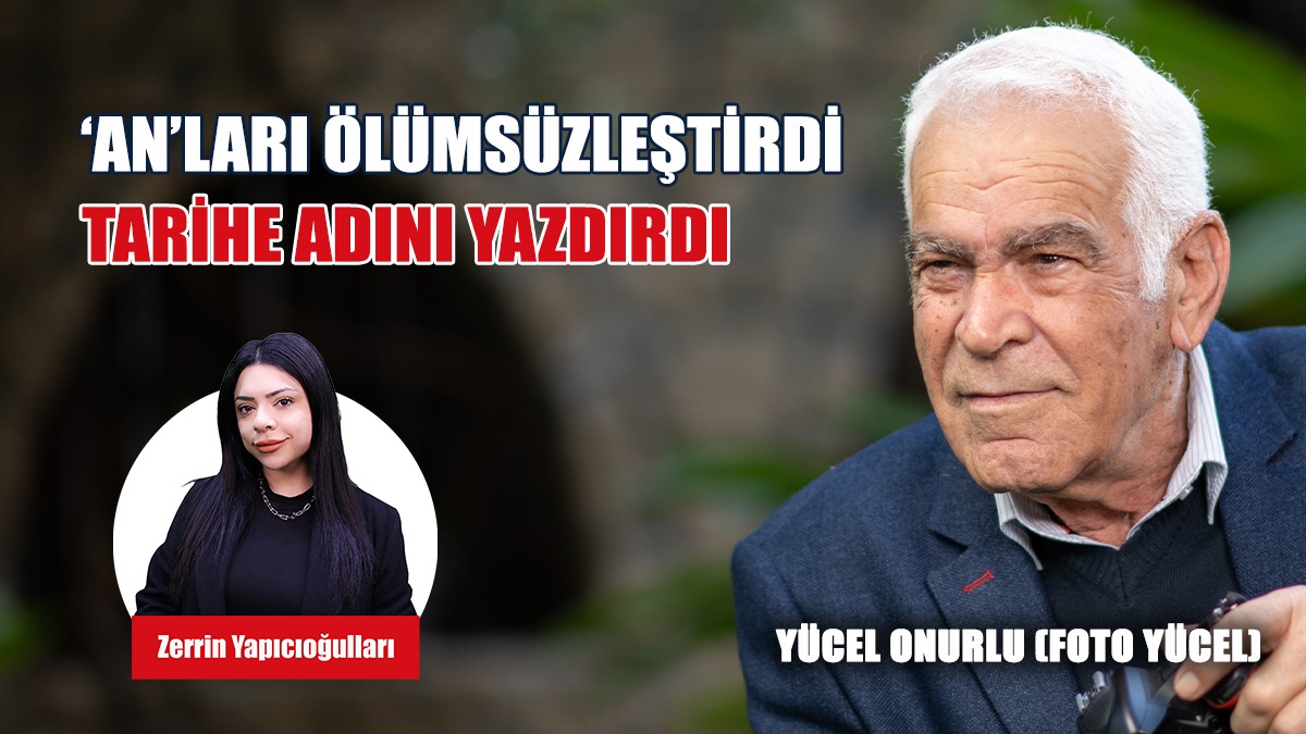 ‘An’ları Ölümsüzleştirdi, Tarihe Adını Yazdırdı: Yücel Onurlu