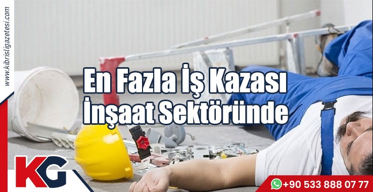 En Fazla İş Kazası İnşaat Sektöründe