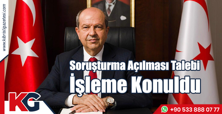 Soruşturma Açılması Talebi İşleme Konuldu