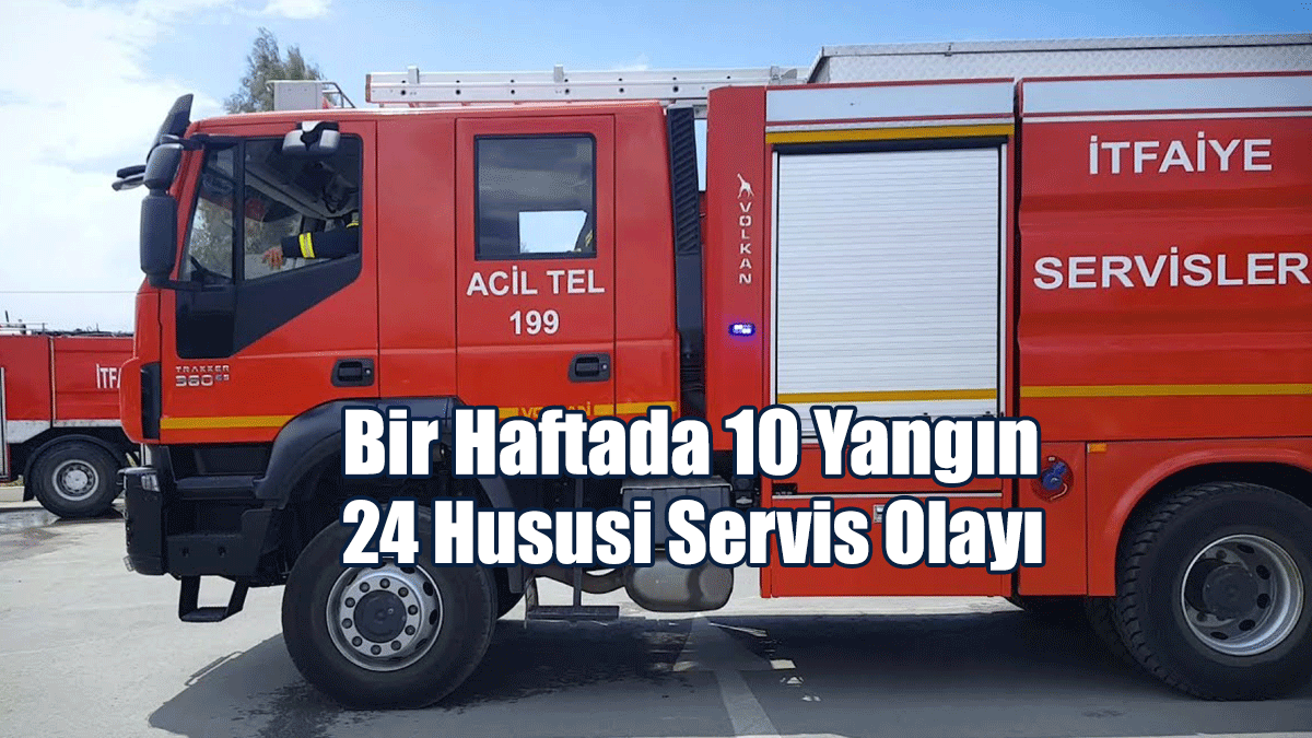 Bir Haftada 10 Yangın, 24 Hususi Servis Olayı
