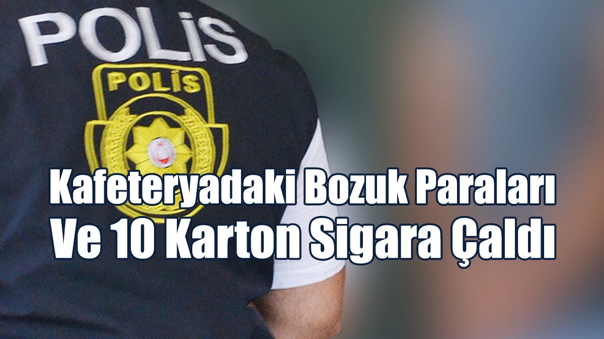 Kafeteryadaki Bozuk Paraları Ve 10 Karton Sigara Çaldı