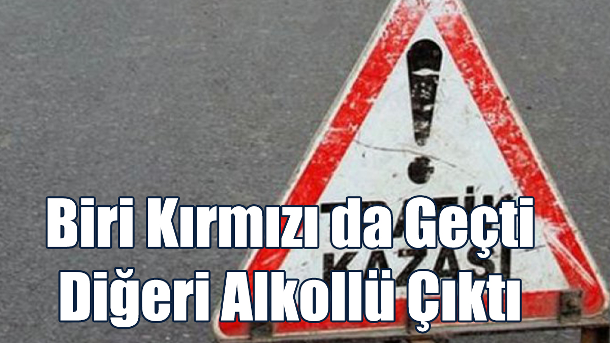 Biri Kırmızı da Geçti, Diğeri Alkollü Çıktı