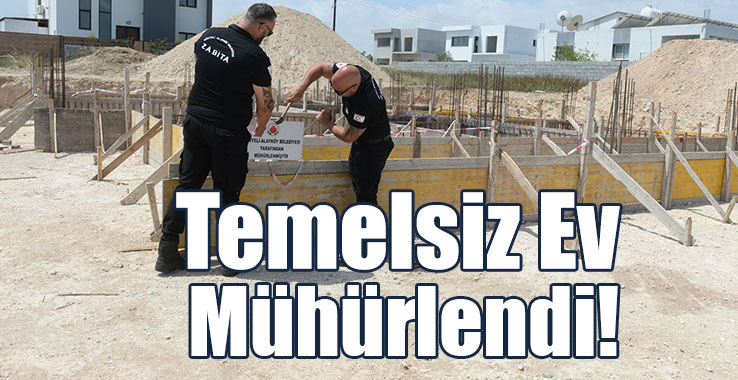 Alayköy’de Temelsiz Ev Mühürlendi!