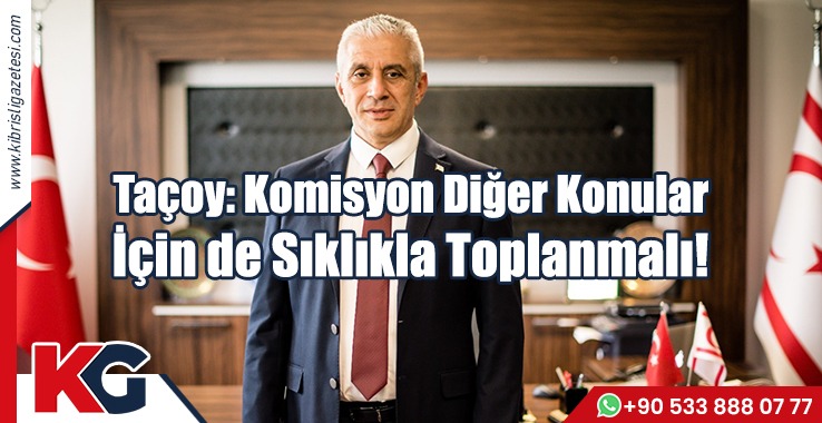 Taçoy: Komisyon Diğer Konular  İçin de Sıklıkla Toplanmalı!
