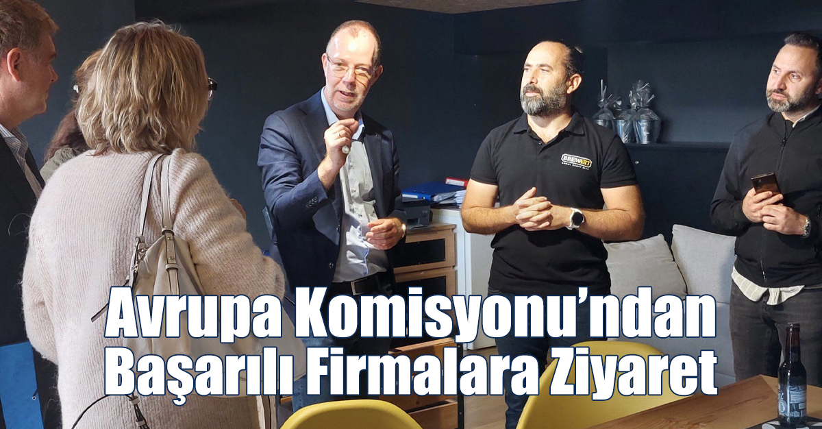 Avrupa Komisyonu’ndan Başarılı Firmalara Ziyaret
