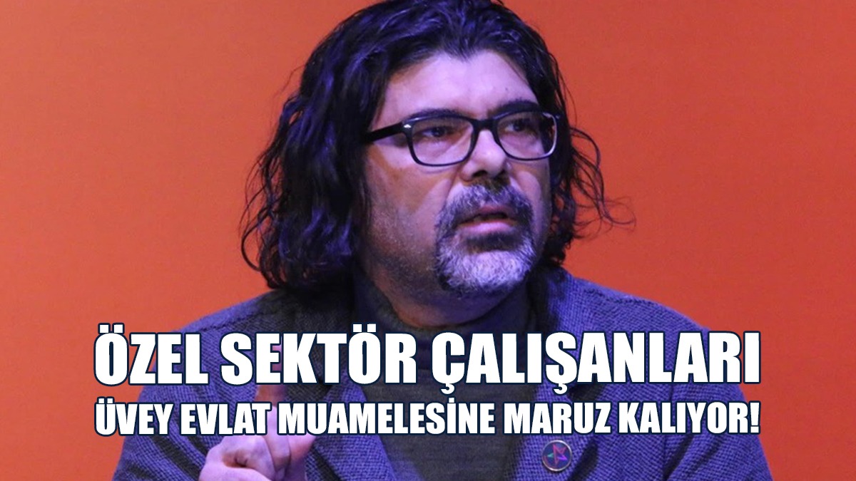Rahvancıoğlu: Özel Sektör Çalışanları Üvey Evlat Muamelesine Maruz Kalıyor!
