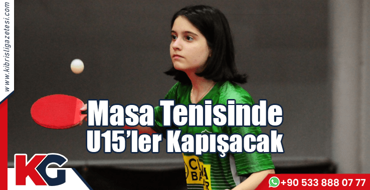 Masa Tenisinde U15’ler Kapışacak